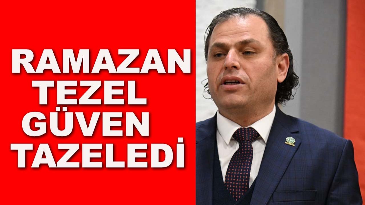 Ramazan Tezel güven tazeledi