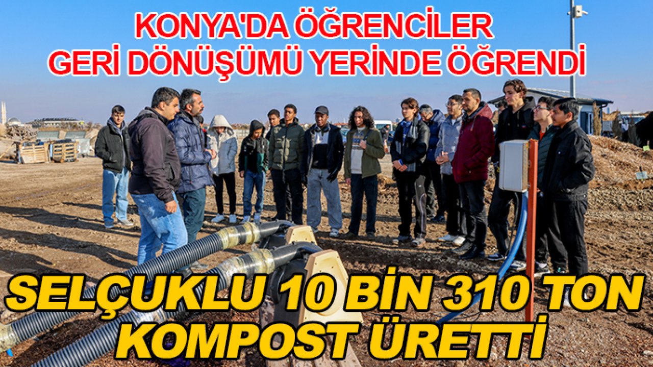 Konya'da öğrenciler geri dönüşümü yerinde öğrendi: Selçuklu 10 bin 310 ton kompost üretti