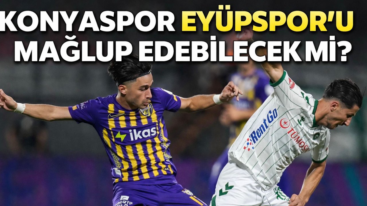 Konyaspor Eyüpspor'u mağlup edebilecek mi?