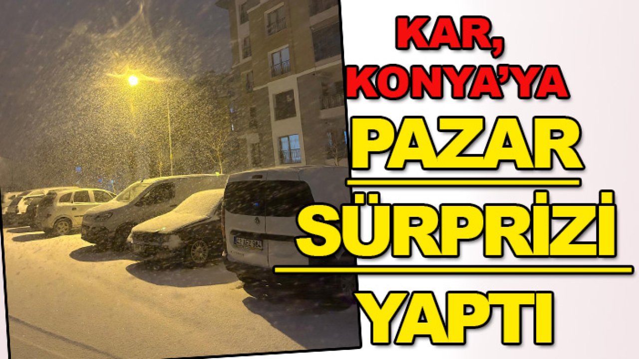 Kar, Konya’ya Pazar sürprizi yaptı