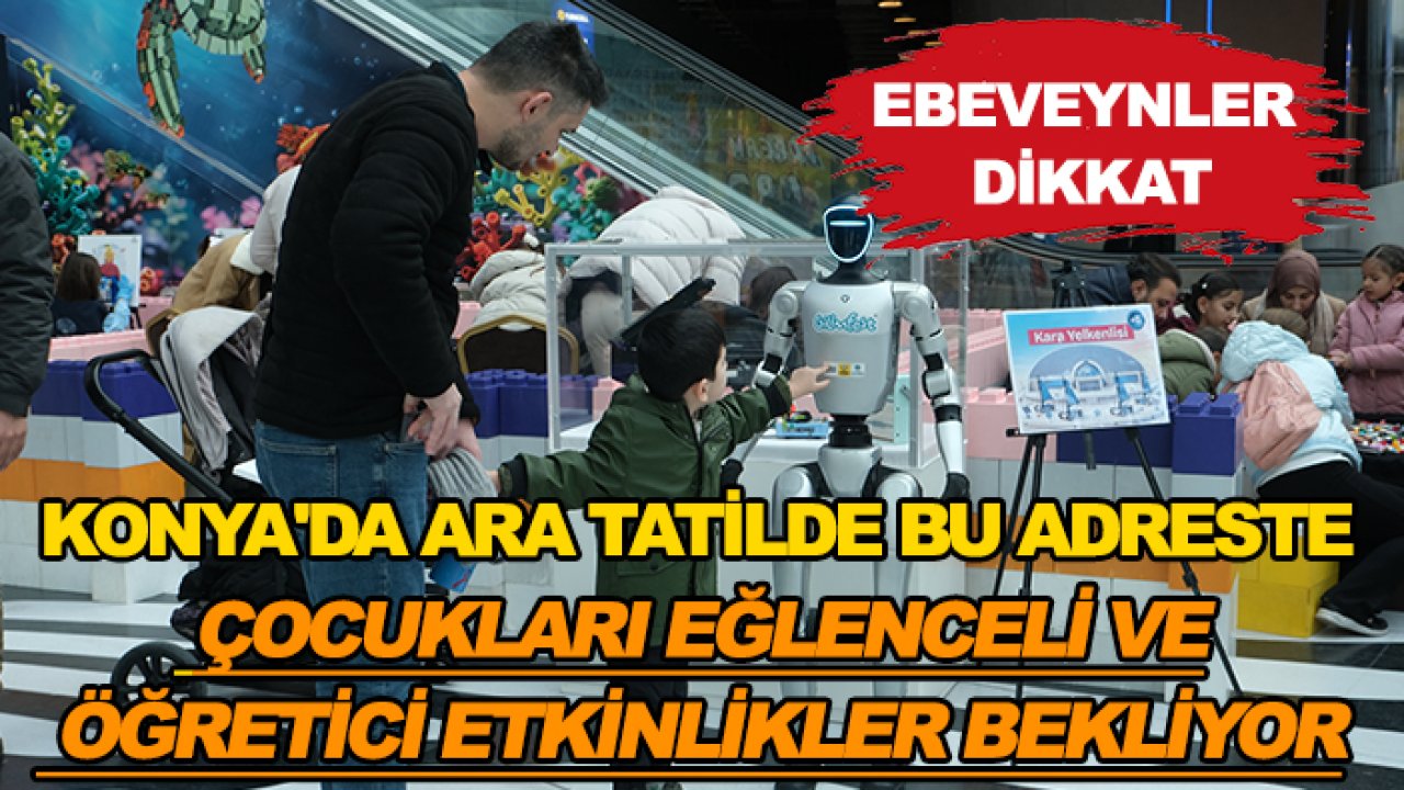 Ebeveynler dikkat! Konya'da ara tatilde bu adreste çocukları eğlenceli ve öğretici etkinlikler bekliyor