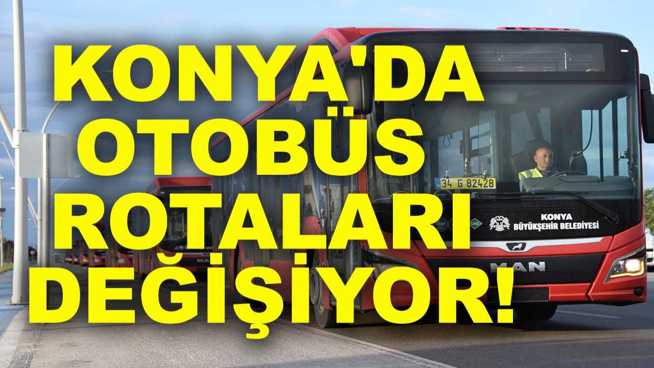 Konya'da otobüs rotaları değişiyor!