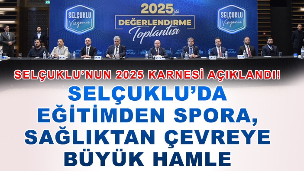 Selçuklu’nun 2025 karnesi açıklandı! Selçuklu’da eğitimden spora, sağlıktan çevreye büyük hamle