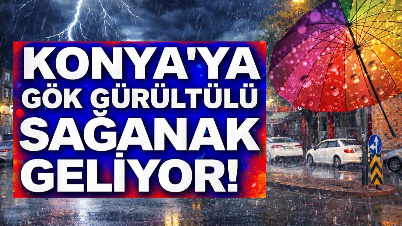 Konya'ya gök gürültülü sağanak geliyor! Şemsiyeleri hazırlayın