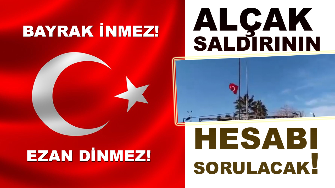 Türk Bayrağına yapılan alçak saldırı Türkiye'yi ayağa kaldırdı: Cezasız kalmayacak!