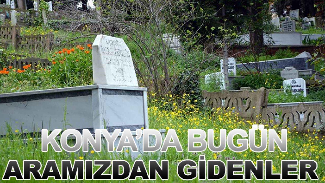 Konya'da bugün aramızdan gidenler
