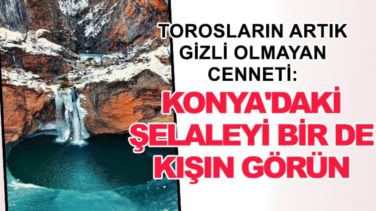 Torosların artık gizli olmayan cenneti: Konya'daki şelaleyi bir de kışın görün