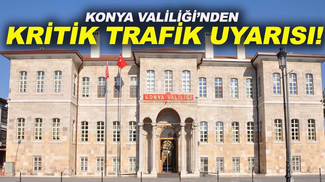 Konya Valiliği’nden kritik trafik uyarısı!