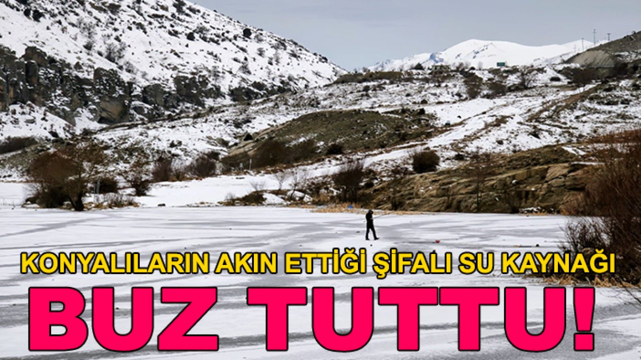 Konyalıların akın ettiği şifalı su kaynağı buz tuttu!
