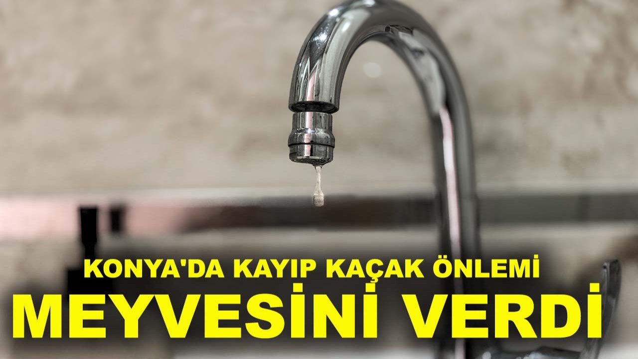 Konya'da kayıp kaçak önlemi meyvesini verdi: 4 ilçelik su korundu