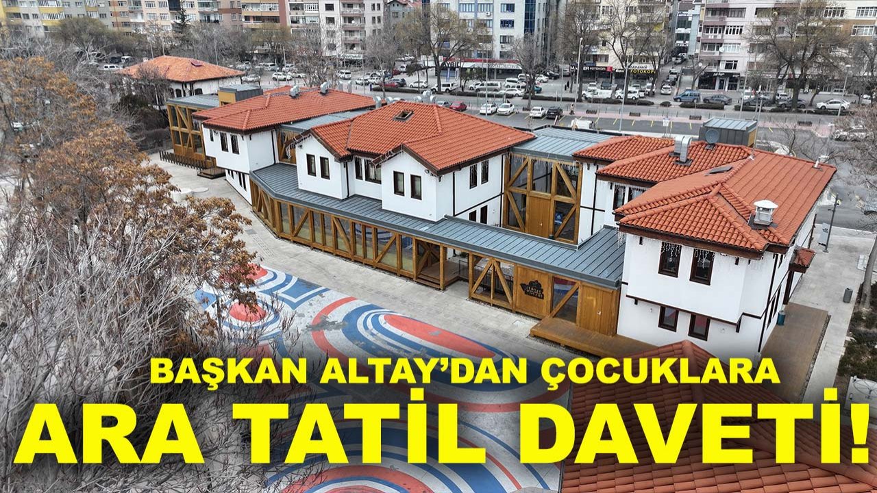 Başkan Altay’dan çocuklara ara tatil daveti!