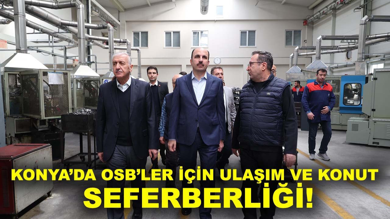 Konya’da OSB’ler için ulaşım ve konut seferberliği!