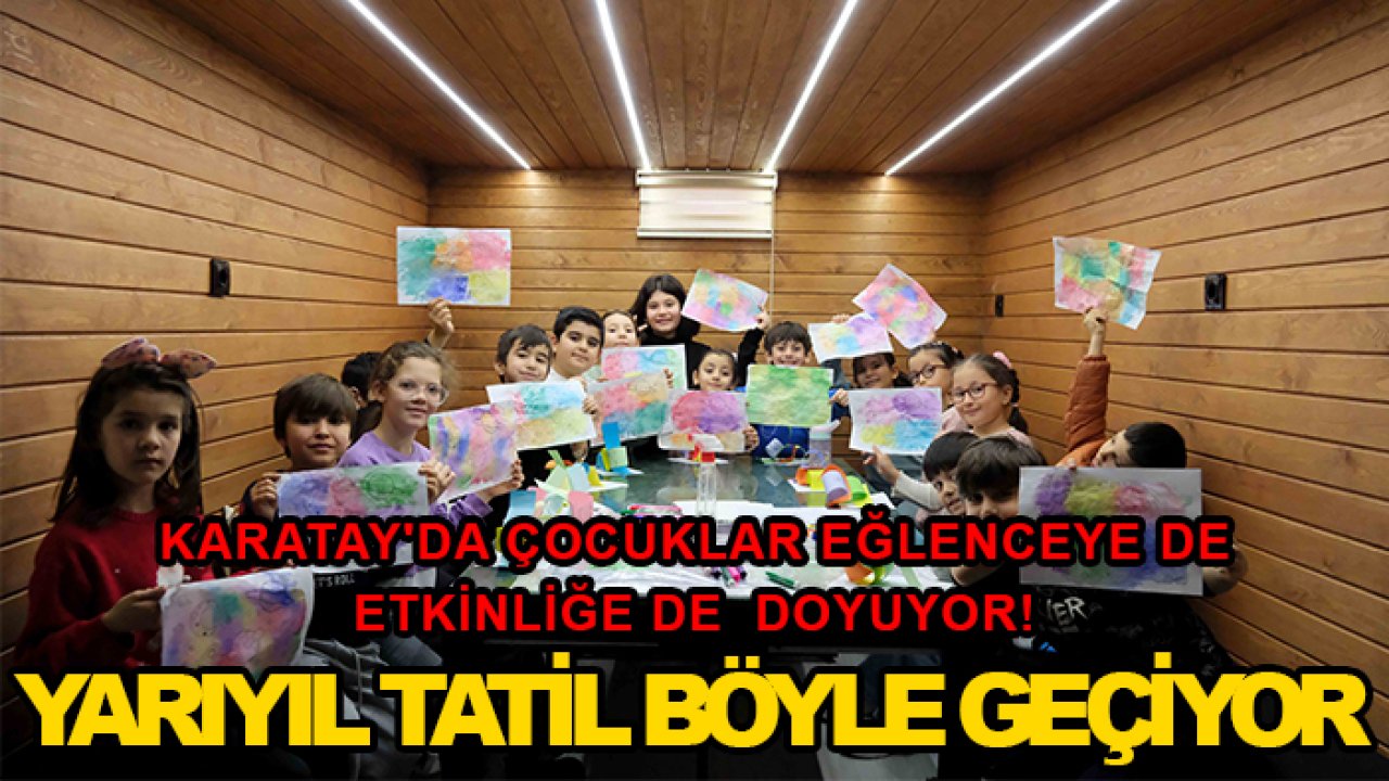 Karatay'da çocuklar eğlenceye de etkinliğe de  doyuyor! Yarıyıl tatili böyle geçiyor