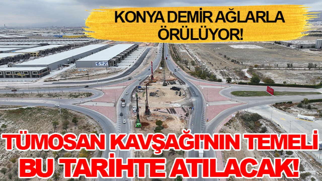 Konya demir ağlarla örülüyor! TÜMOSAN Kavşağı'nın temeli bu tarihte atılacak!