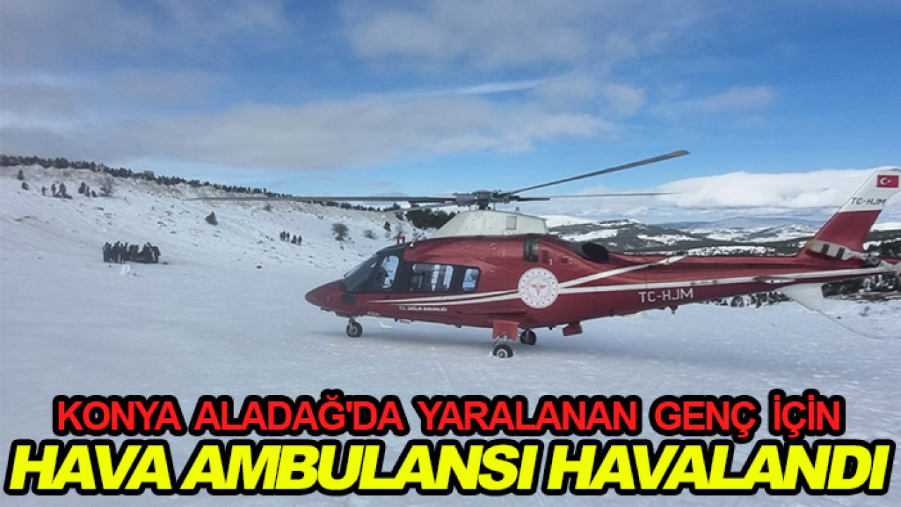 Konya Aladağ'da yaralanan genç için hava ambulansı havalandı