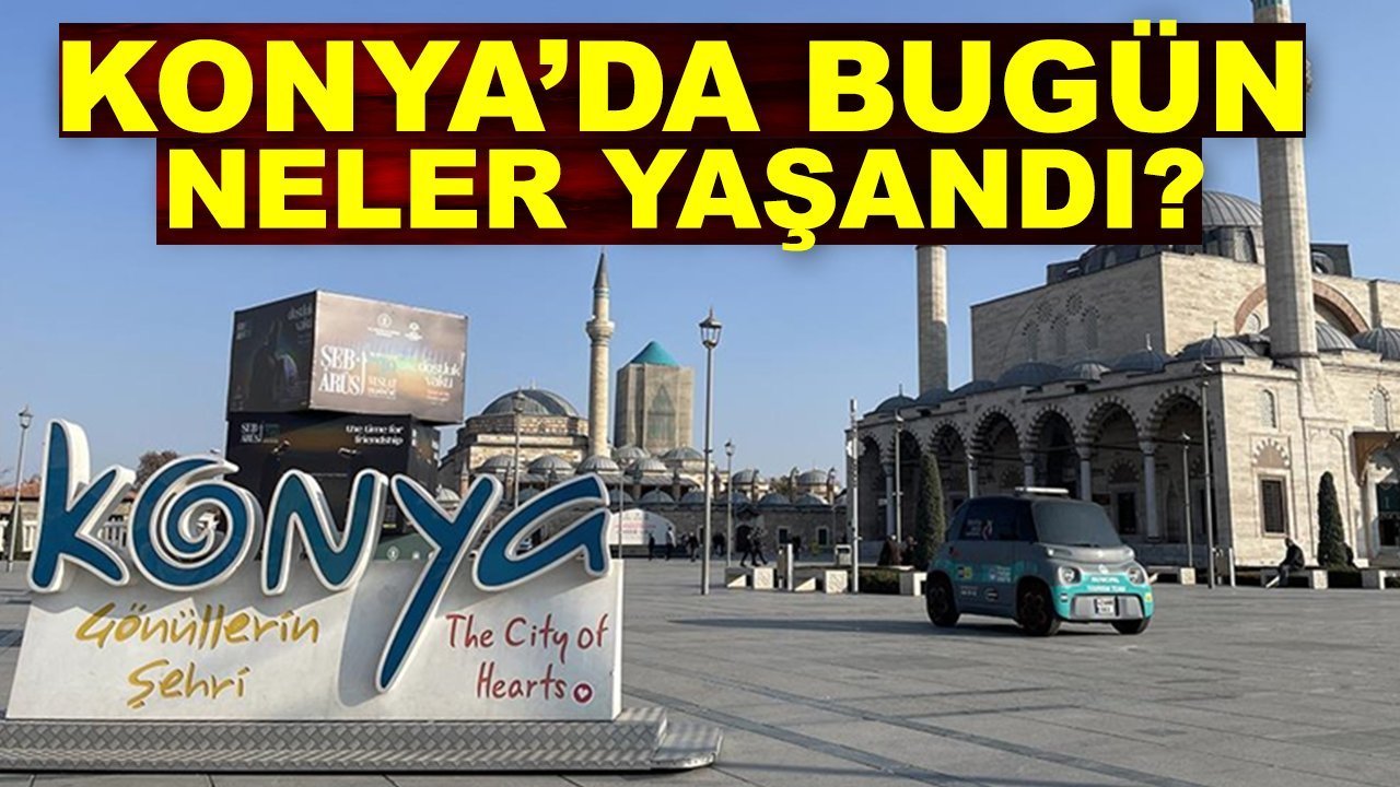 Konya’da bugün neler oldu?  25 Ocak 2026’nın öne çıkan gelişmeleri