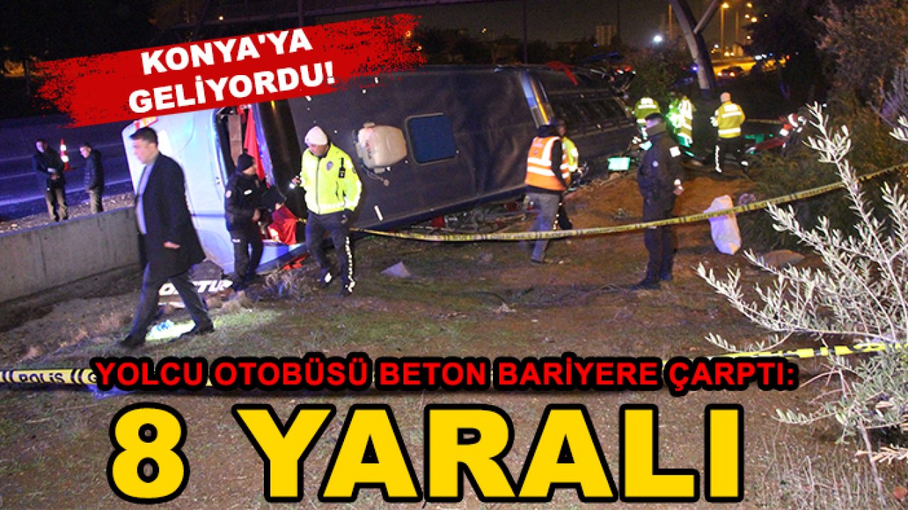 Konya'ya geliyordu! Yolcu otobüsü beton bariyere çarptı: 8 yaralı