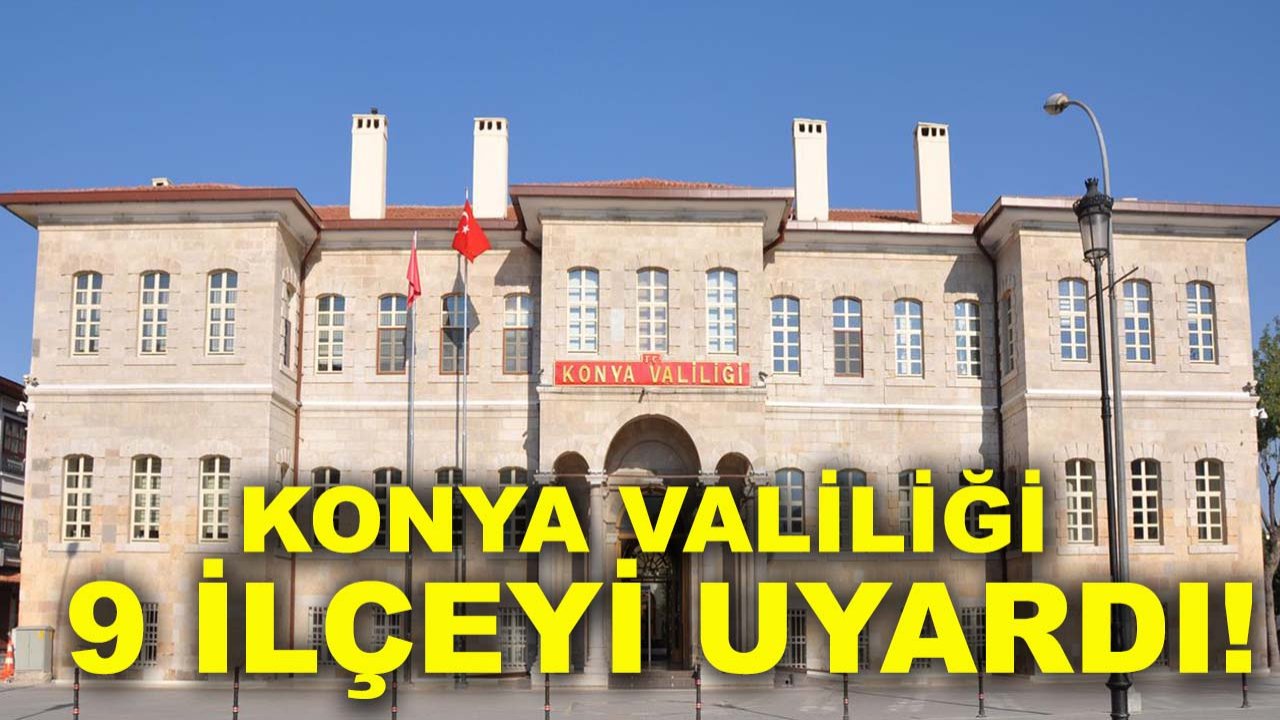 Konya Valiliği 9 ilçeyi uyardı! 24 saat sürecek