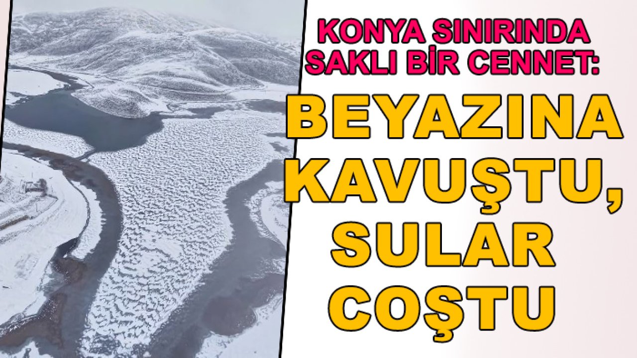 Torosların kalbinde, Konya sınırında yer alıyor! Beyaz örtüsüyle büyüledi