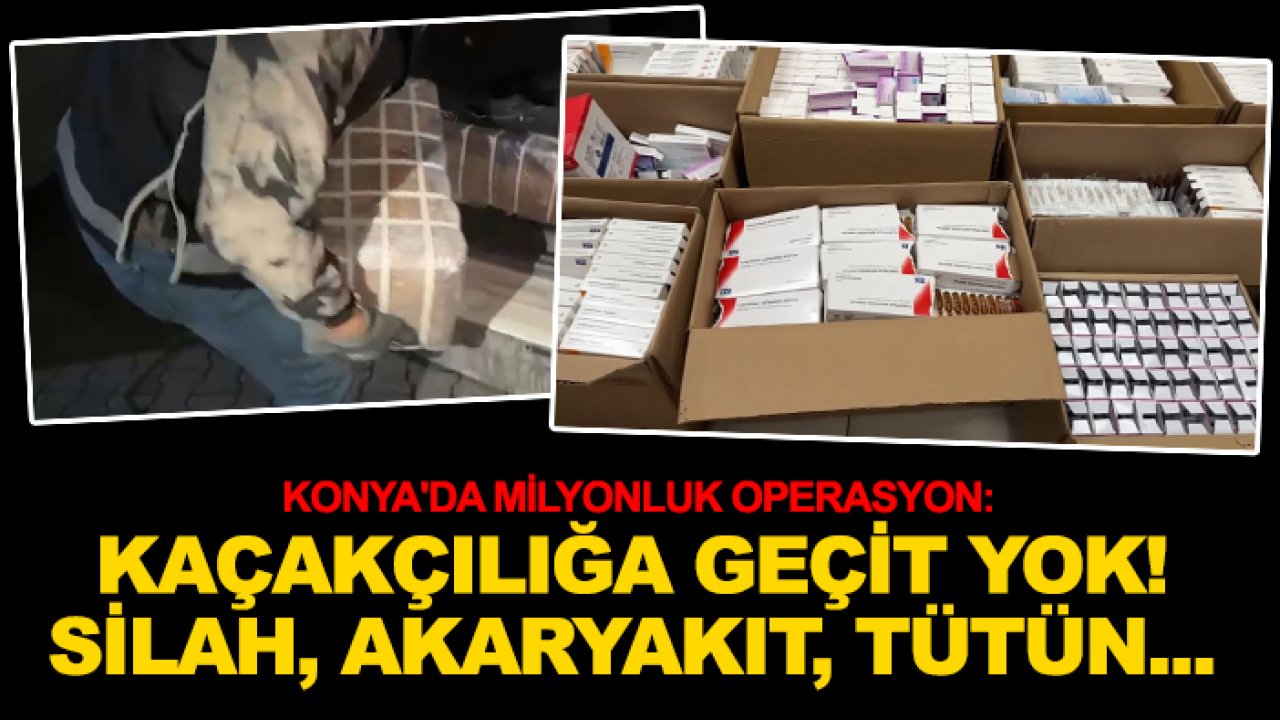 Konya'da milyonluk operasyon: Kaçakçılığa geçit yok! Silah, akaryakıt, tütün...