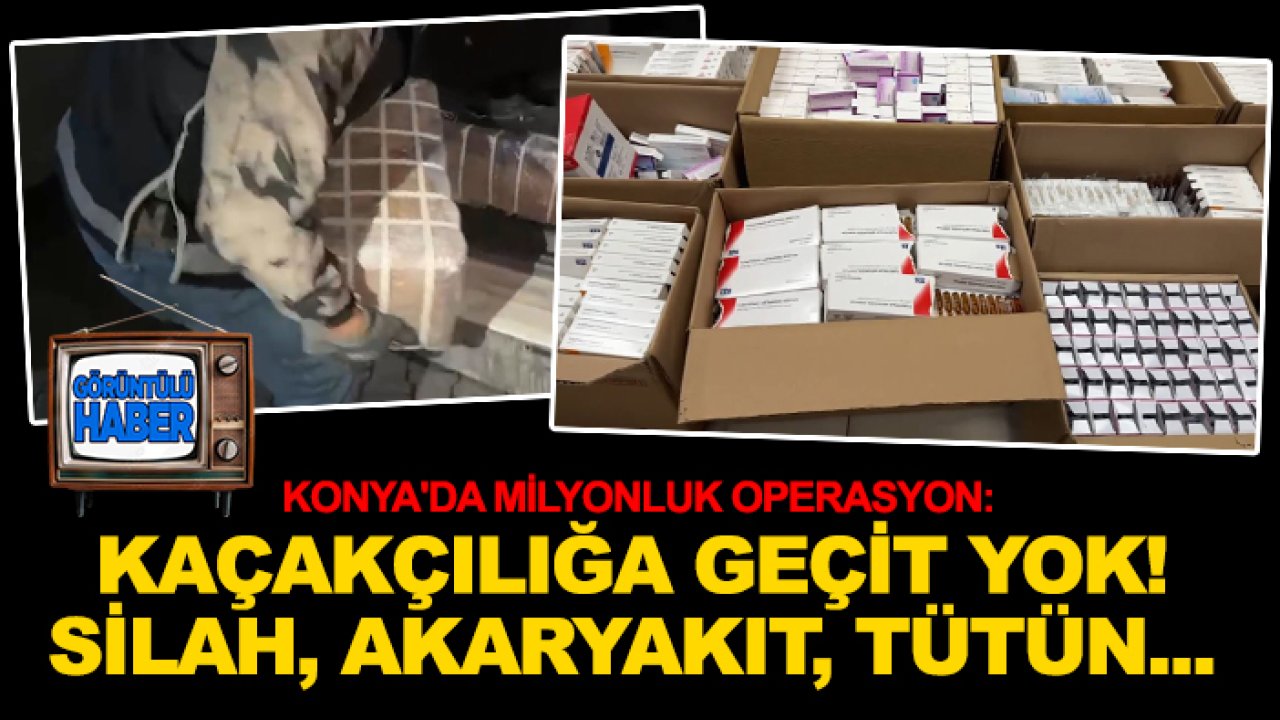 Konya'da milyonluk operasyon: Kaçakçılığa geçit yok! Silah, akaryakıt, tütün...