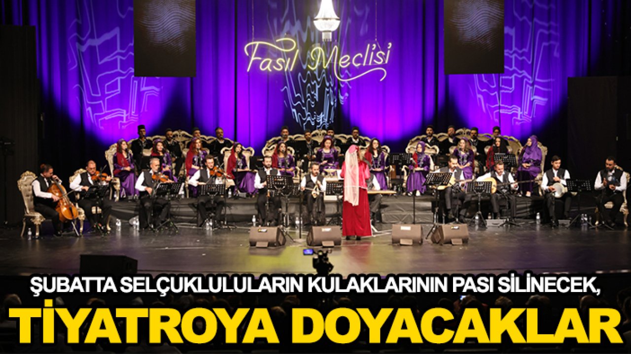 Şubatta Selçukluluların kulaklarının pası silinecek, tiyatroya doyacaklar