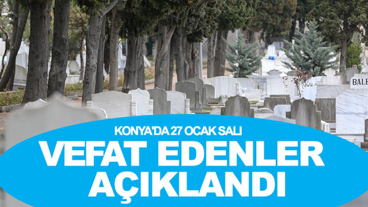 Konya'da 27 Ocak Salı vefat edenler açıklandı