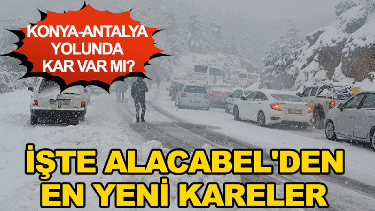 Konya-Antalya yolunda kar var mı? İşte Alacabel'den en yeni kareler