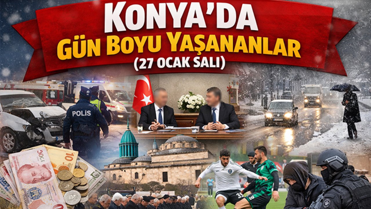 Konya'da gün boyu yaşananlar (27 Ocak Salı)