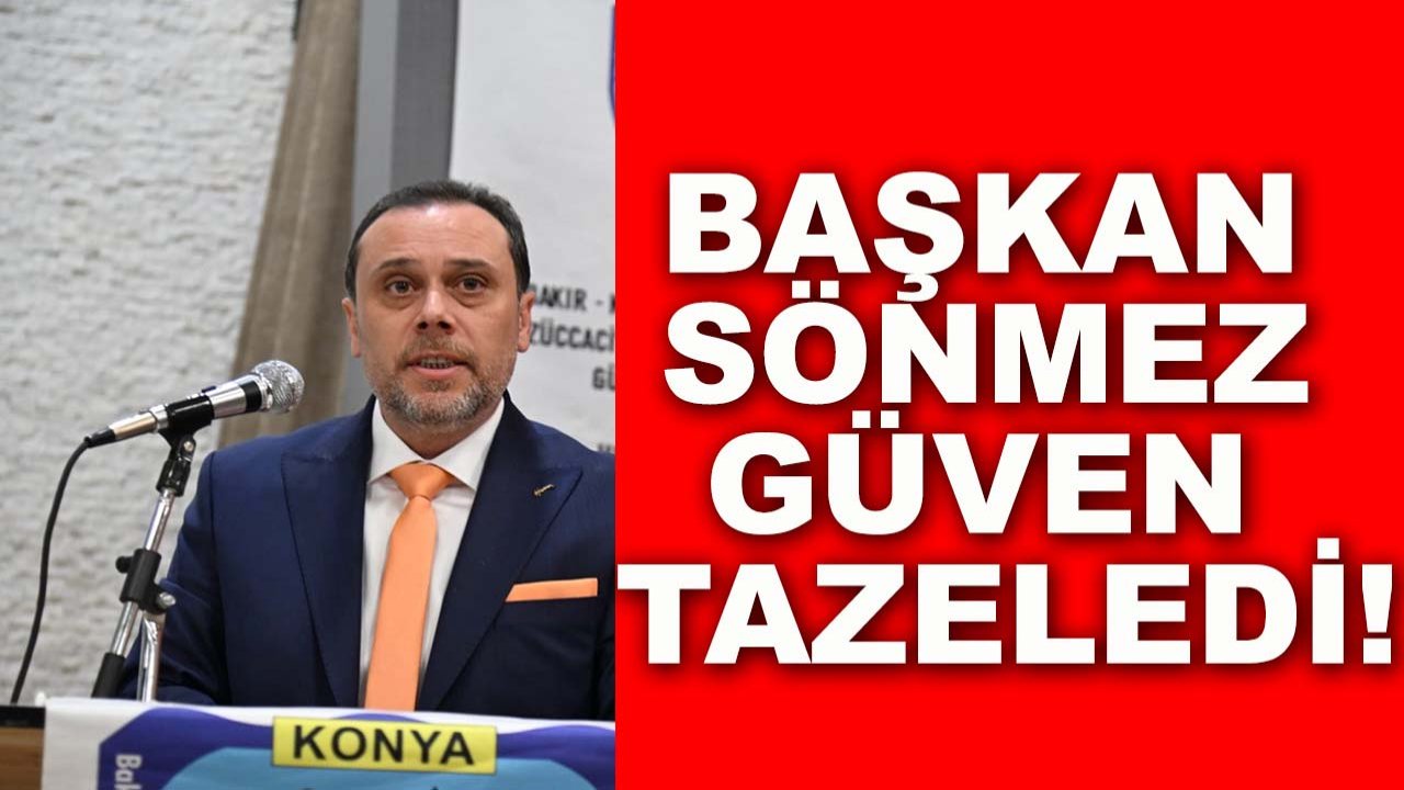 Başkan Sönmez güven tazeledi!