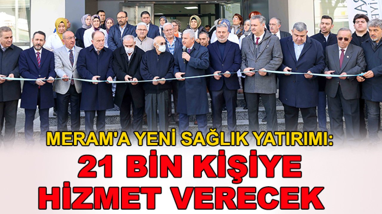 Meram'a yeni sağlık yatırımı: 21 bin kişiye hizmet verecek