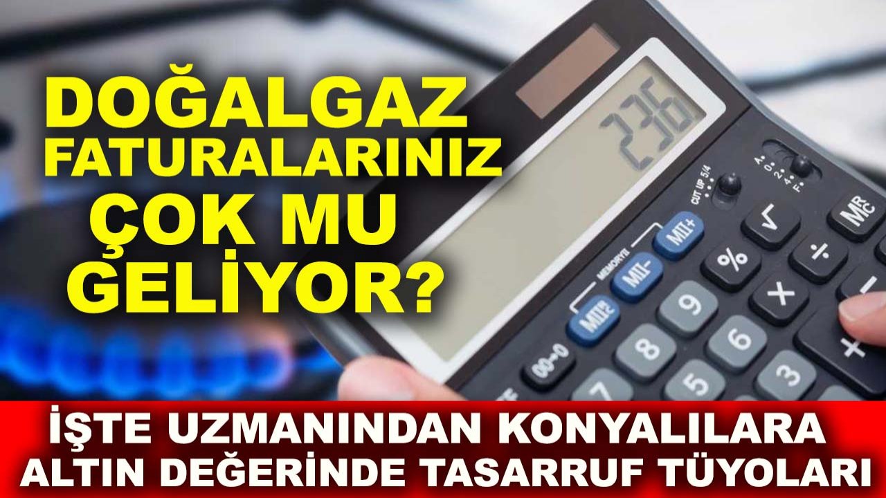 Doğalgaz faturalarınız çok mu geliyor? İşte uzmanından Konyalılara altın değerinde tasarruf tüyoları