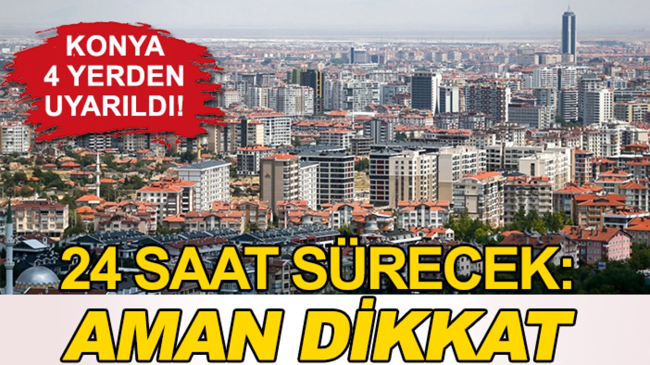 Konya 4 yerden uyarıldı! 24 saat sürecek: Aman dikkat