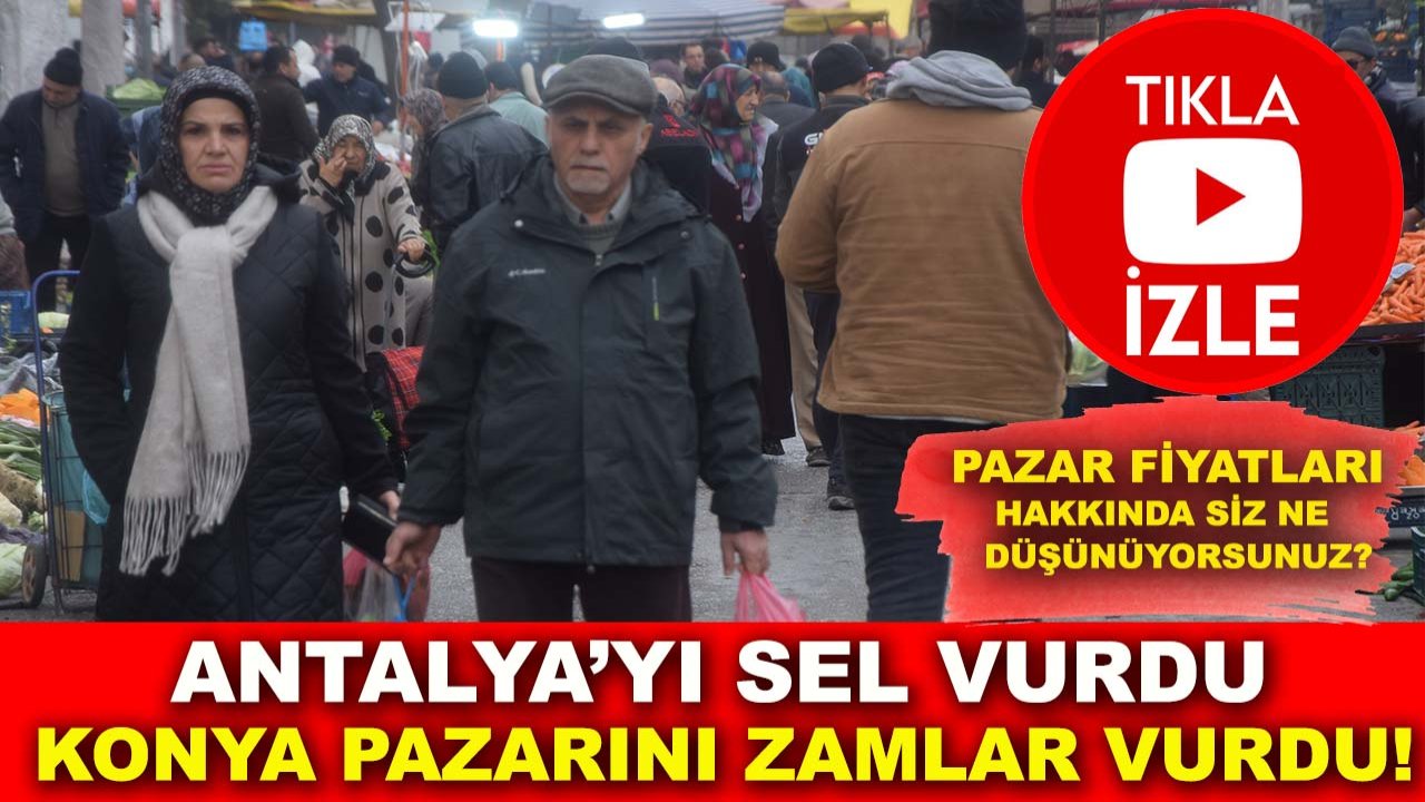 Antalya’yı sel vurdu, Konya pazarını zamlar vurdu! İşte Konya'da ateş pahası pazar fiyatları...