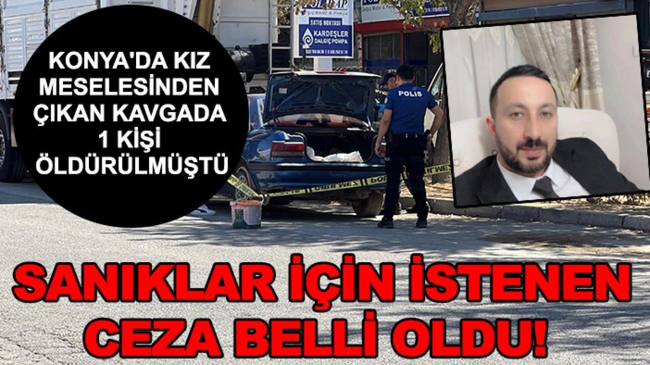 Konya'da kız meselesinden çıkan kavgada 1 kişi öldürülmüştü: Sanıklar için istenen ceza belli oldu!