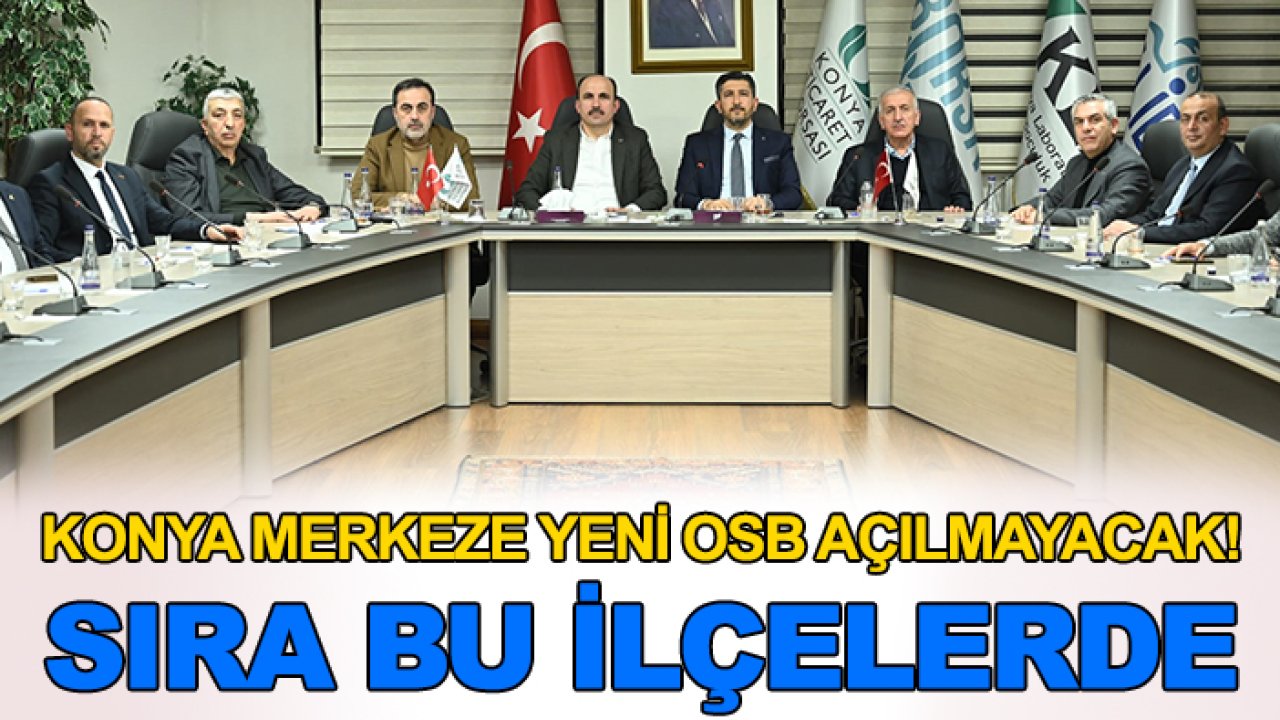 Konya merkeze yeni OSB açılmayacak! Sıra bu ilçelerde