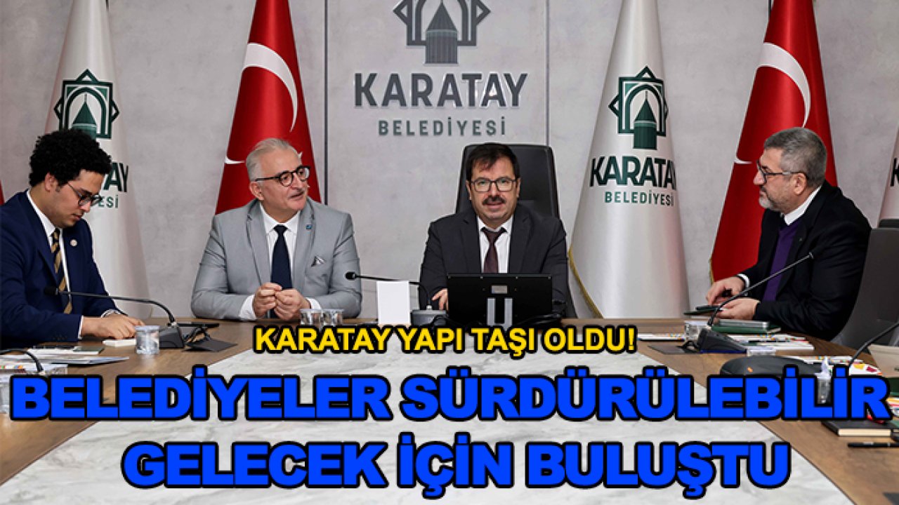 Karatay yapı taşı oldu! Belediyeler sürdürülebilir gelecek için buluştu