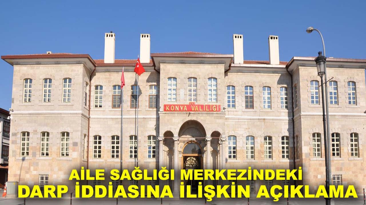 Konya Valiliğinden Aile Sağlığı Merkezindeki darp iddiasına ilişkin açıklama
