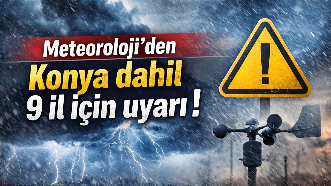 Meteoroloji’den Konya dahil 9 il için uyarı!