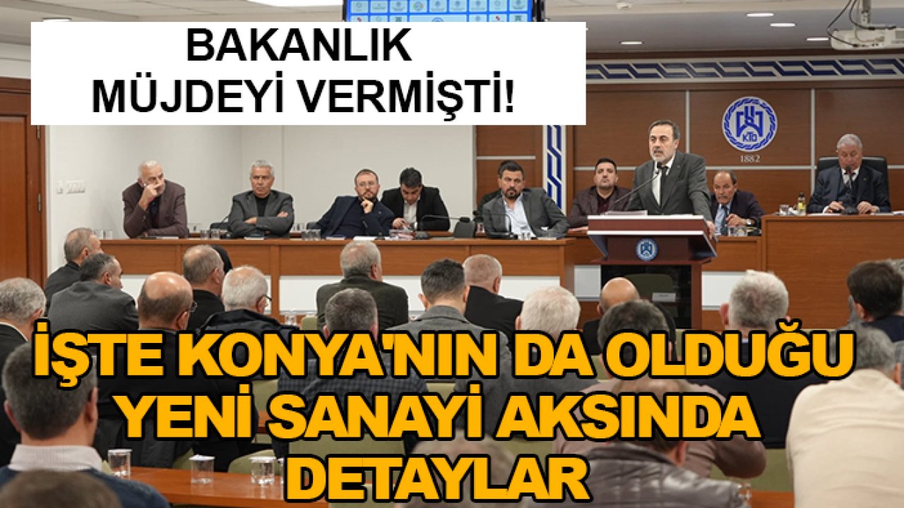 Bakanlık müjdeyi vermişti! İşte Konya'nın da olduğu yeni sanayi aksında detaylar