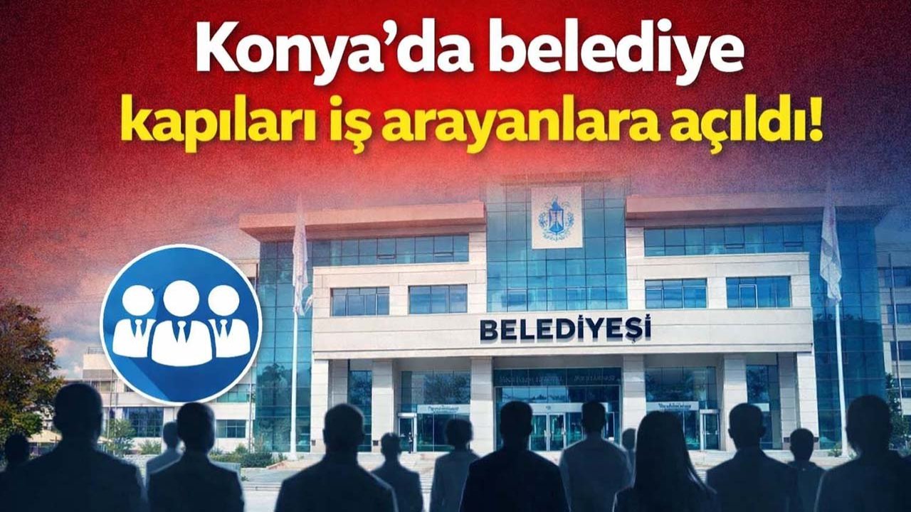 Konya’da belediye kapıları iş arayanlara açıldı! 40 personel alınacak...