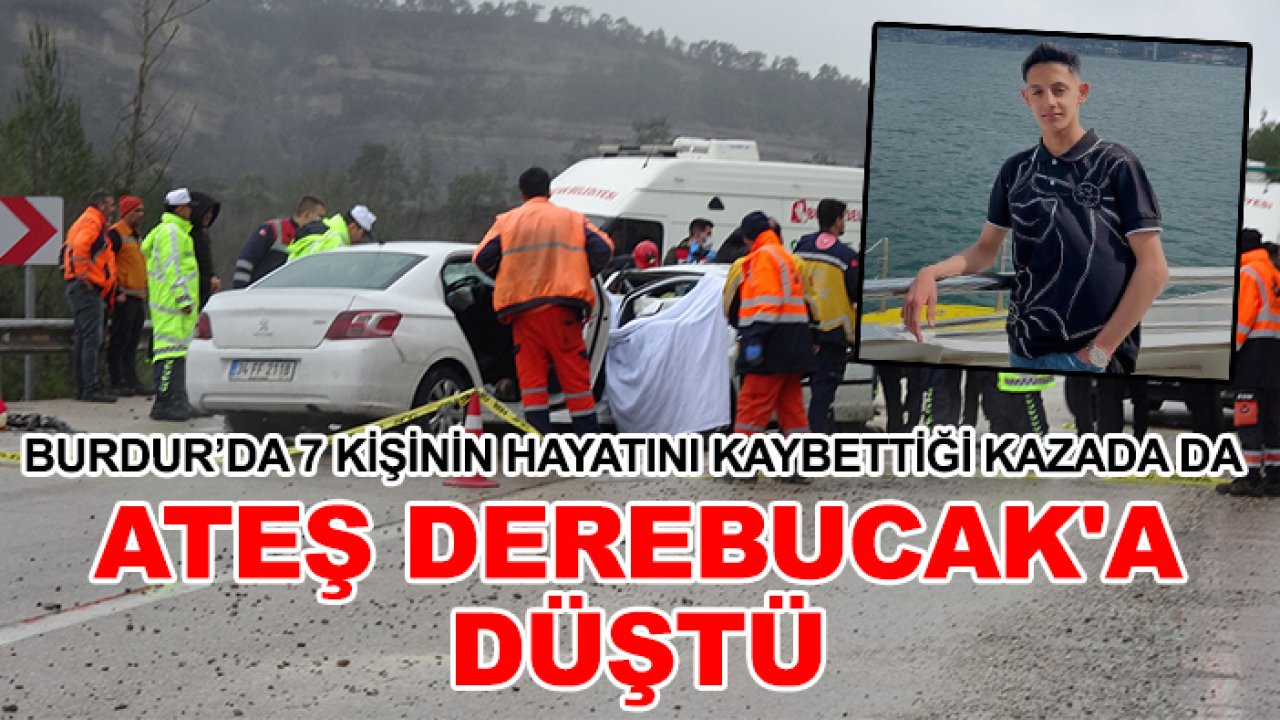 Burdur’da 7 kişinin hayatını kaybettiği kazada da ateş Derebucak'a düştü