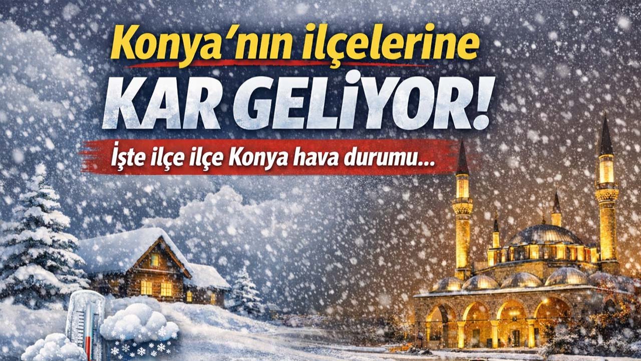 Konya’nın ilçelerine kar geliyor! İşte ilçe ilçe Konya hava durumu…
