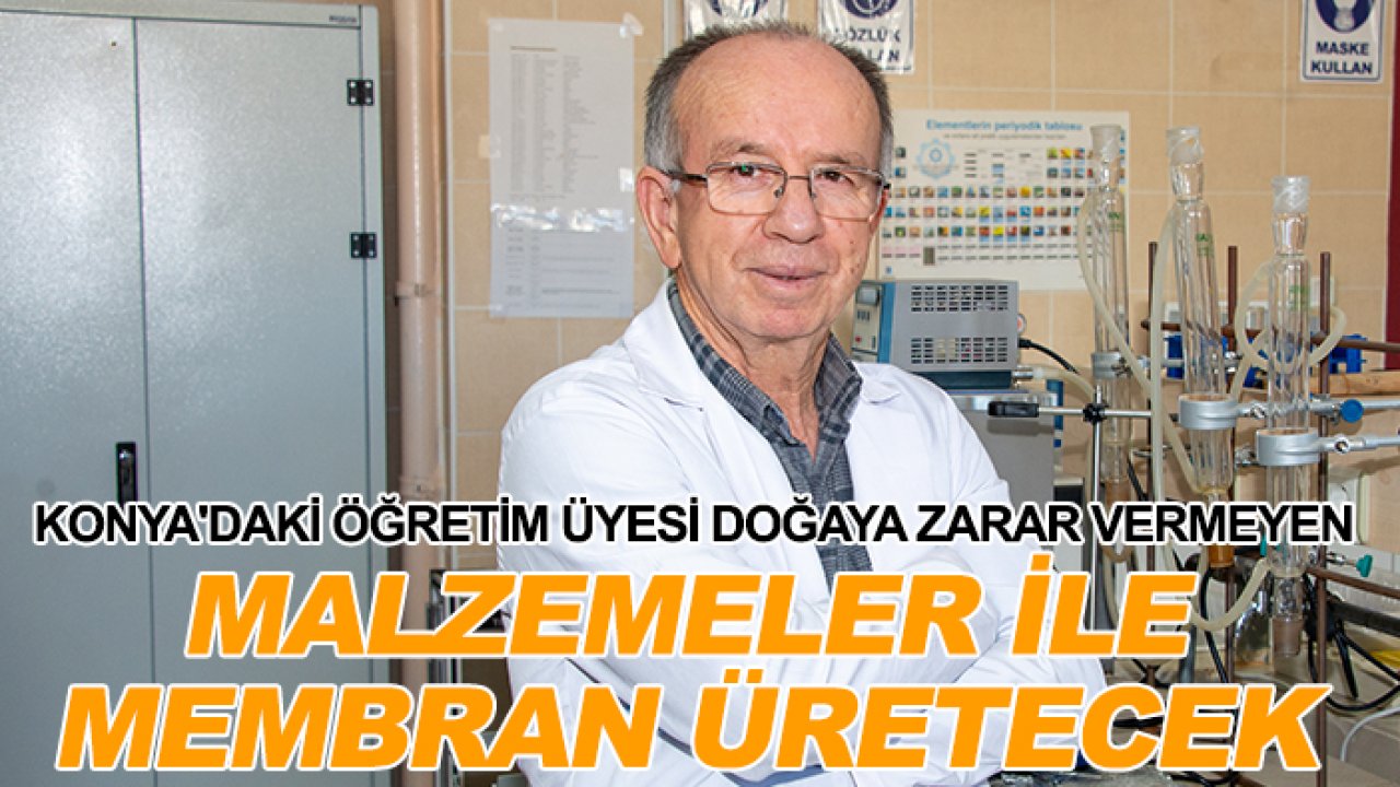 Konya'daki öğretim üyesi doğaya zarar vermeyen malzemeler ile membran üretecek