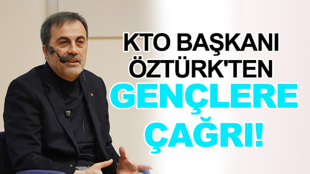 KTO Başkanı Öztürk'ten gençlere çağrı!