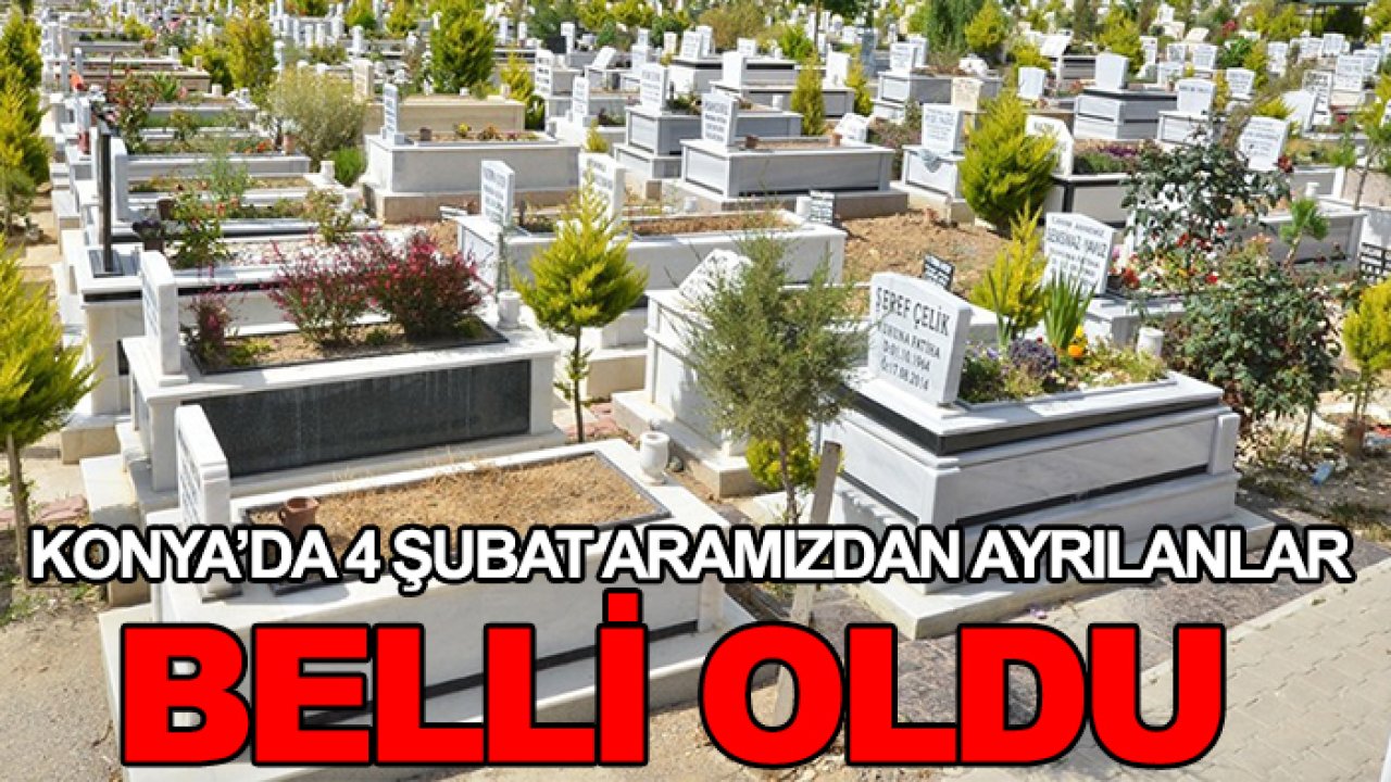 Konya'da 4 Şubat aramızdan ayrılanlar belli oldu!