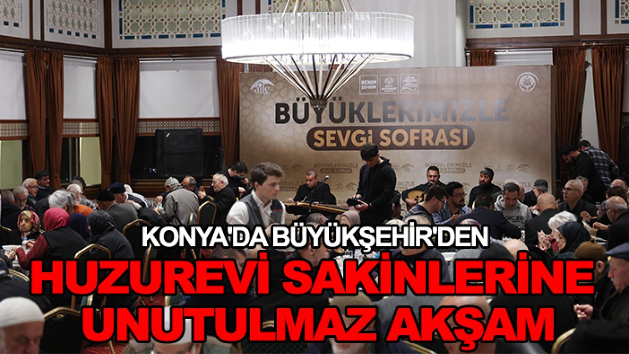 Konya'da Büyükşehir'den huzurevi sakinlerine unutulmaz akşam