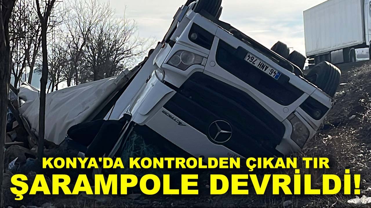 Konya'da kontrolden çıkan tır şarampole devrildi!