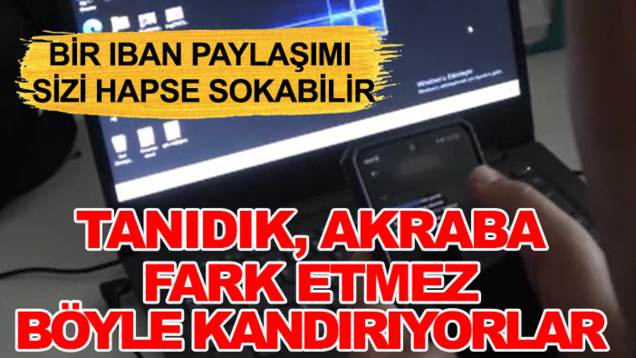 Bir IBAN paylaşımı sizi hapse sokabilir: Tanıdık, akraba fark etmez böyle kandırıyorlar