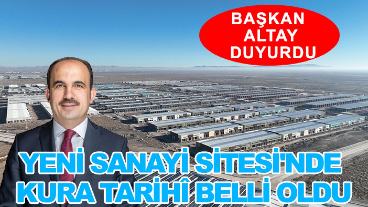 Başkan Altay duyurdu: Yeni Sanayi Sitesi'nde  kura tarihî belli oldu